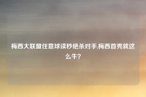 梅西大联盟任意球读秒绝杀对手,梅西首秀就这么牛？