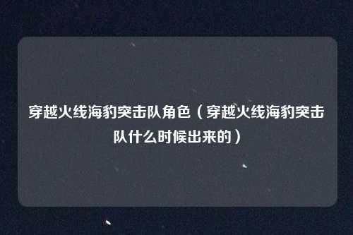 穿越火线海豹突击队角色(穿越火线海豹突击队什么时候出来的)