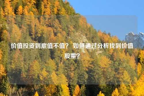 价值投资到底值不值? 如何通过分析找到价值股票?