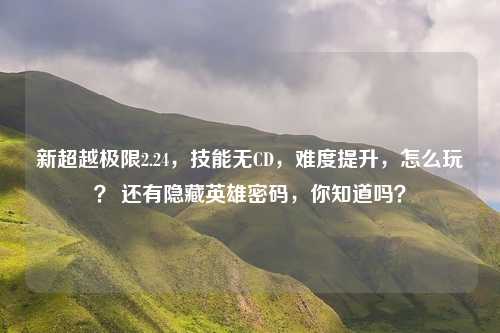 新超越极限2.24,技能无CD,难度提升,怎么玩? 还有隐藏英雄密码,你知道吗?