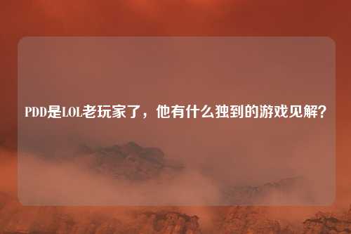 PDD是LOL老玩家了,他有什么独到的游戏见解?