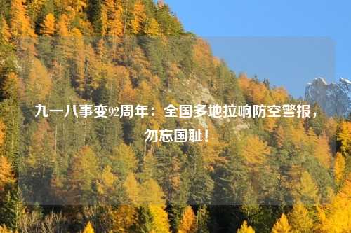 九一八事变92周年:全国多地拉响防空警报,勿忘国耻!