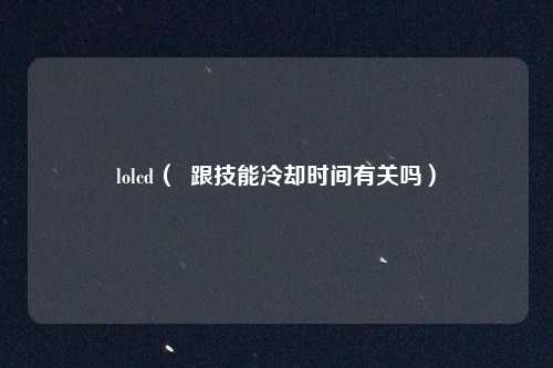lolcd( 跟技能冷却时间有关吗)