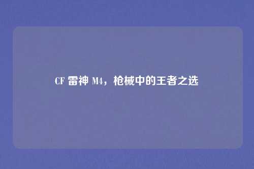 CF 雷神 M4,枪械中的王者之选