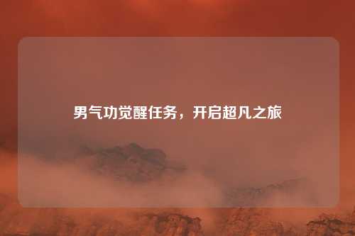 男气功觉醒任务,开启超凡之旅