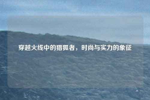 穿越火线中的猎狐者，时尚与实力的象征