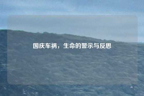国庆车祸,生命的警示与反思