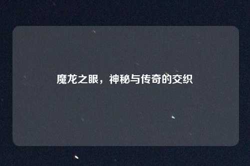 魔龙之眼，神秘与传奇的交织
