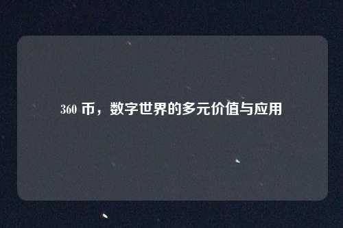 360 币,数字世界的多元价值与应用