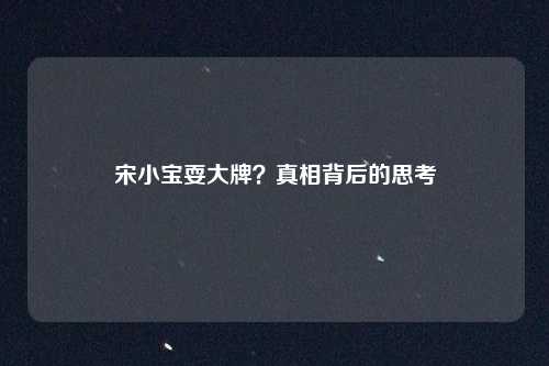 宋小宝耍大牌?真相背后的思考