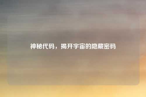 神秘代码,揭开宇宙的隐藏密码