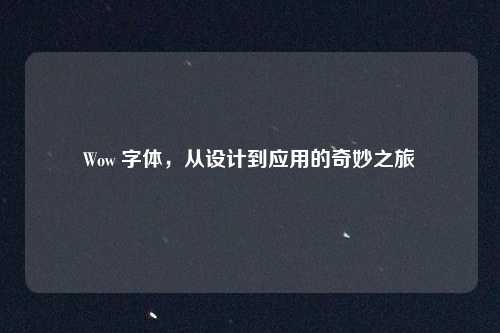 Wow 字体,从设计到应用的奇妙之旅