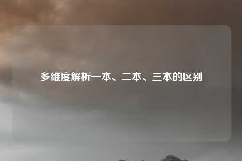 多维度解析一本、二本、三本的区别