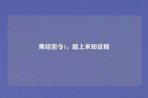集结密令1,踏上未知征程