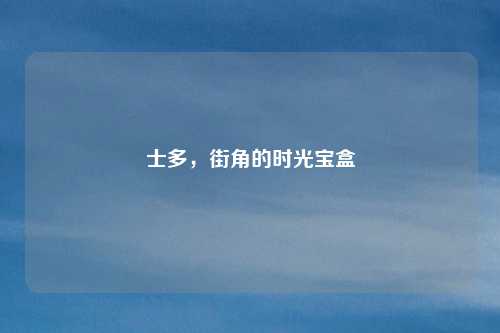 士多，街角的时光宝盒