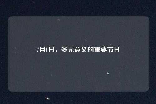 7月1日,多元意义的重要节日