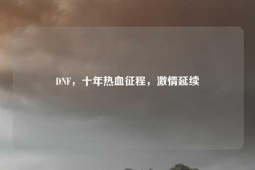 DNF，十年热血征程，激情延续
