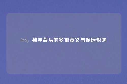 344,数字背后的多重意义与深远影响