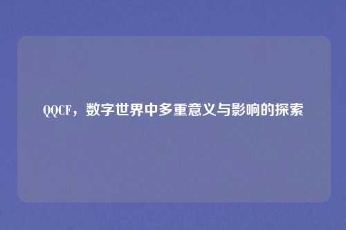 QQCF，数字世界中多重意义与影响的探索