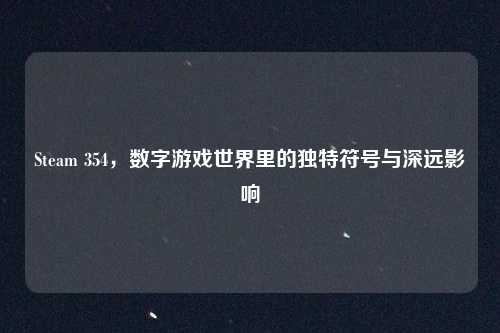 Steam 354，数字游戏世界里的独特符号与深远影响