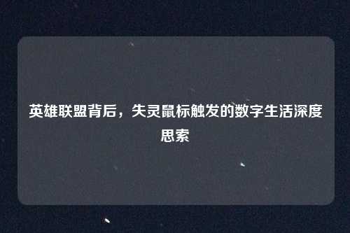 英雄联盟背后,失灵鼠标触发的数字生活深度思索