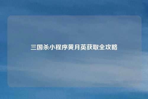 三国杀小程序黄月英获取全攻略