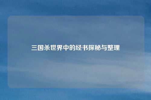 三国杀世界中的经书探秘与整理