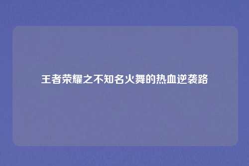 王者荣耀之不知名火舞的热血逆袭路