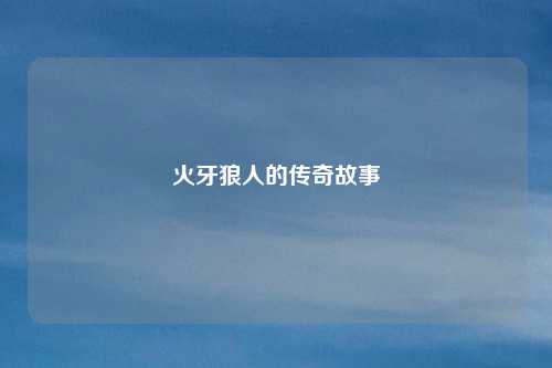 火牙狼人的传奇故事