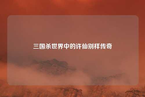三国杀世界中的许仙别样传奇