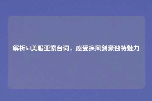 解析lol美服亚索台词，感受疾风剑豪独特魅力