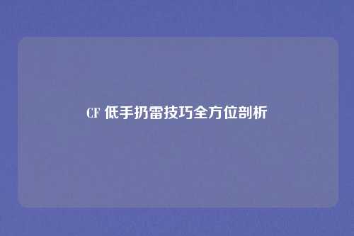 CF 低手扔雷技巧全方位剖析