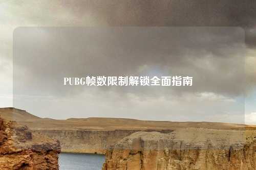 PUBG帧数限制解锁全面指南