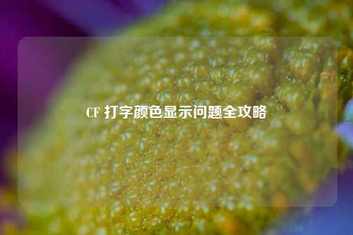 CF 打字颜色显示问题全攻略