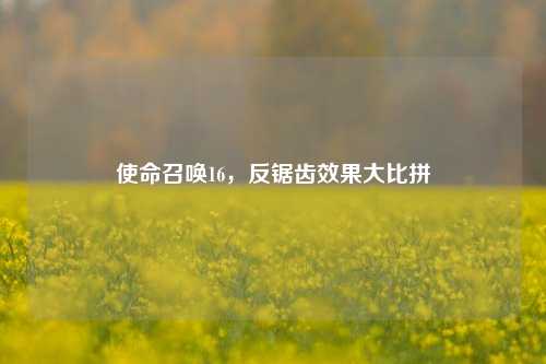 使命召唤16，反锯齿效果大比拼