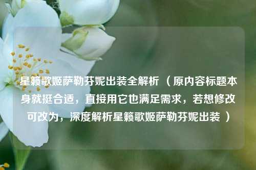 星籁歌姬萨勒芬妮出装全解析 (原内容标题本身就挺合适,直接用它也满足需求,若想修改可改为,深度解析星籁歌姬萨勒芬妮出装 )