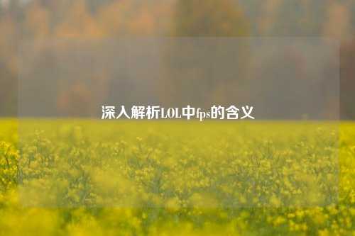 深入解析LOL中fps的含义