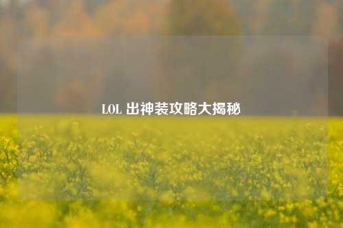 LOL 出神装攻略大揭秘
