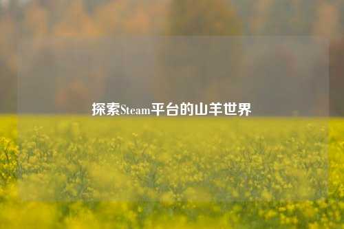 探索Steam平台的山羊世界