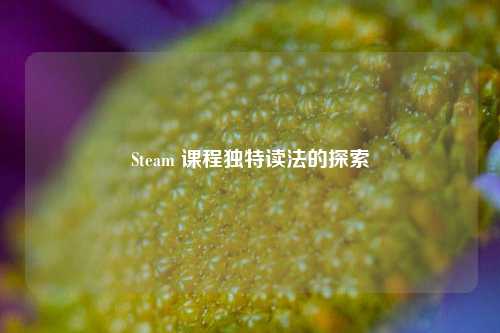 Steam 课程独特读法的探索