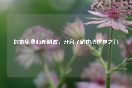探索免费心理测试,开启了解内心世界之门